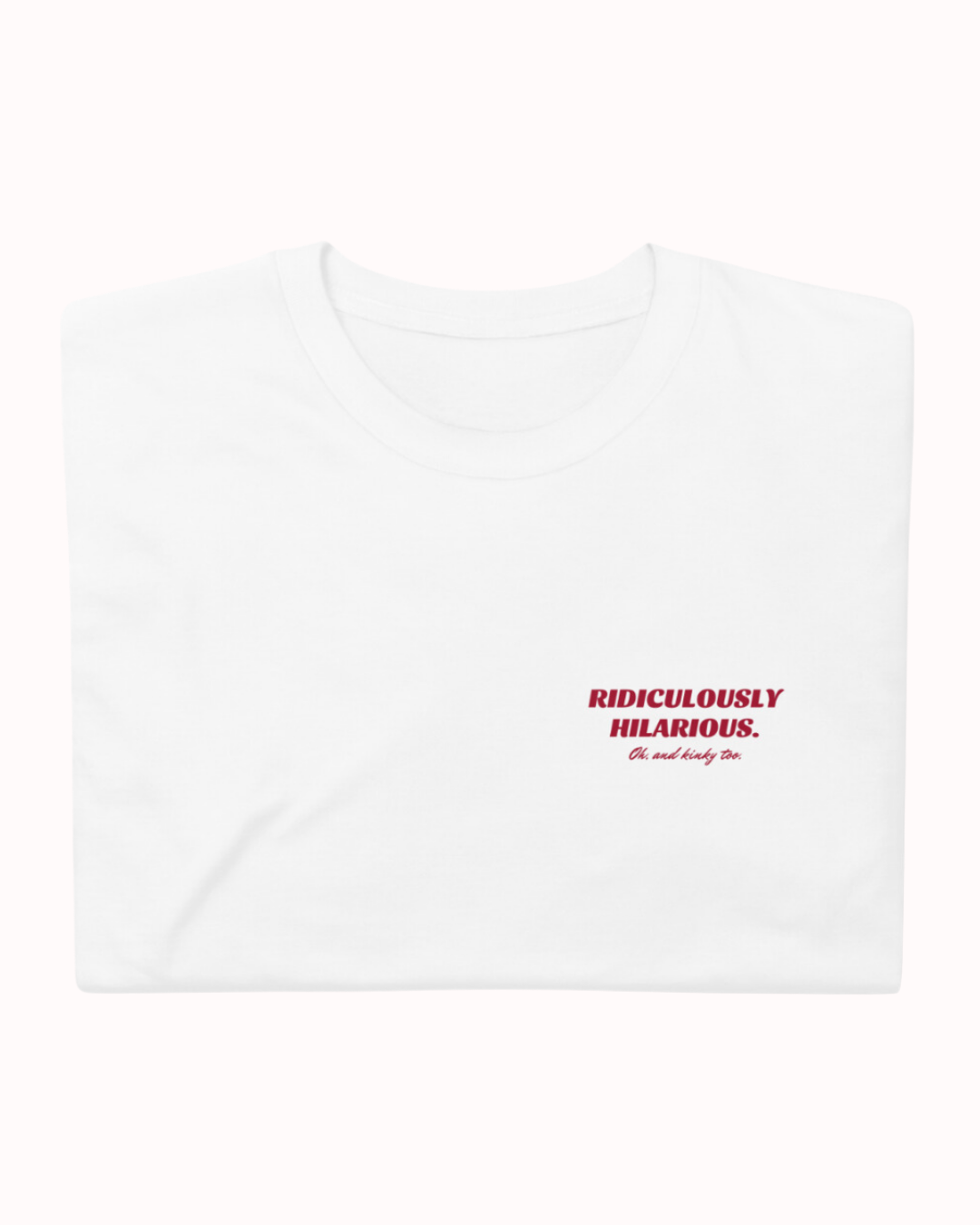Folded white T-Shirt featuring the ironic phrase 'Ridiculously hilarious. Oh, and kinky too'. Perfect for fans of funny merchandise, bold humor, and witty sarcasm.