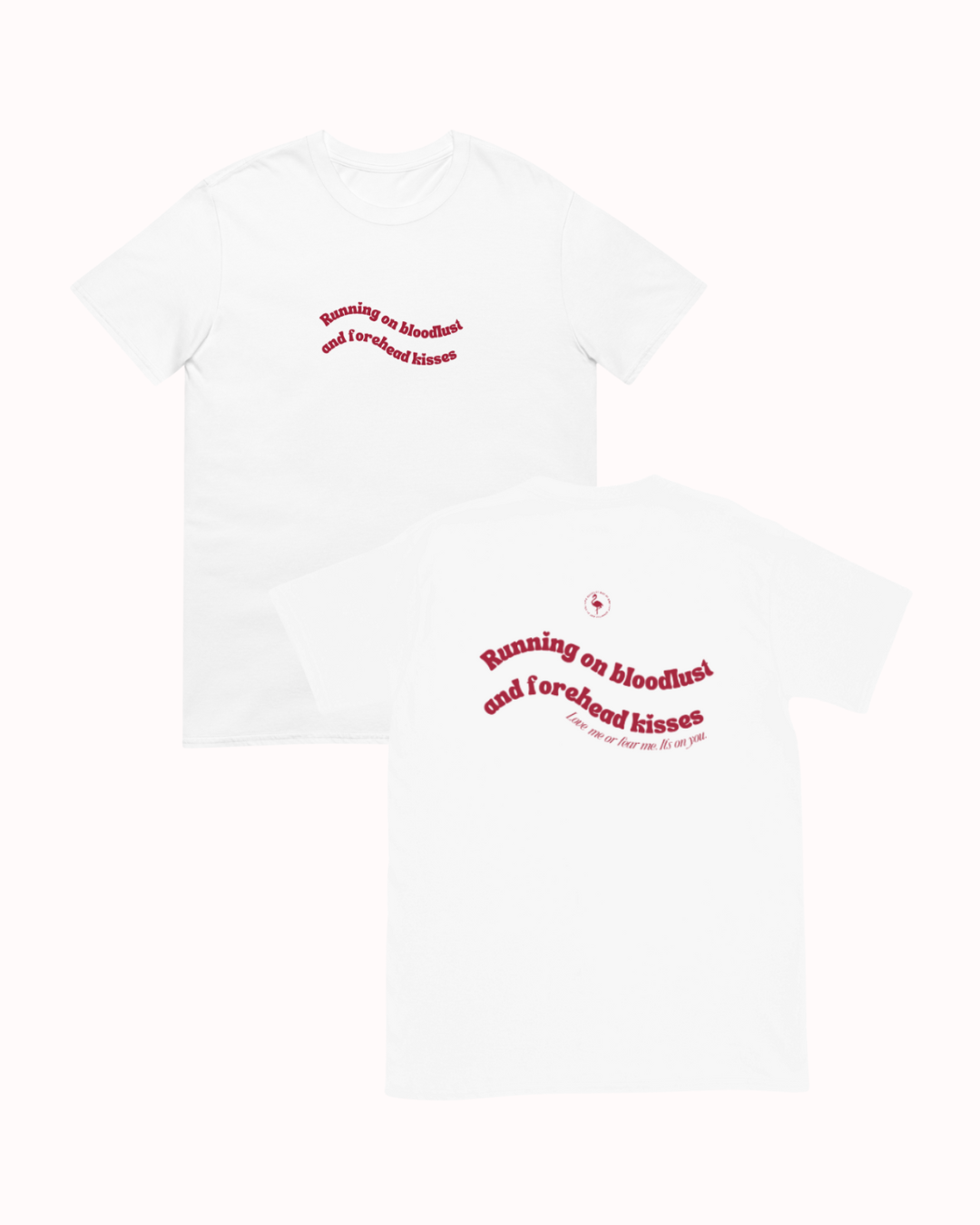 Front and back view of a White t-shirt featuring the phrase "Running on bloodlust and forehead kisses" on the back. Perfect for fans of funny merchandise, bold humor, and witty sarcasm.