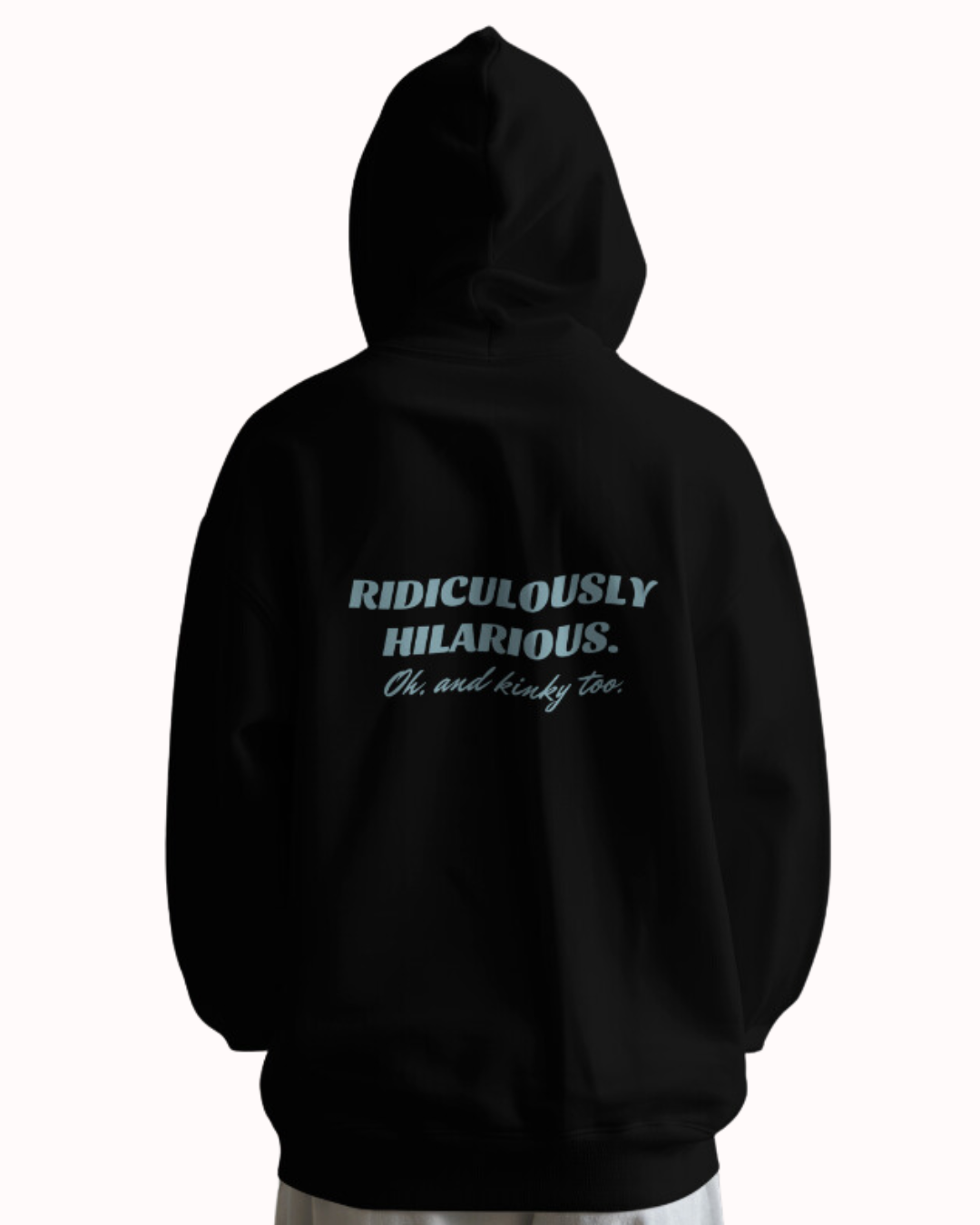 Back view of a black hoodie featuring the phrase 'Ridiculously hilarious. Oh, and kinky too' on the back. Perfect for fans of funny merchandise, bold humor, and witty sarcasm.
