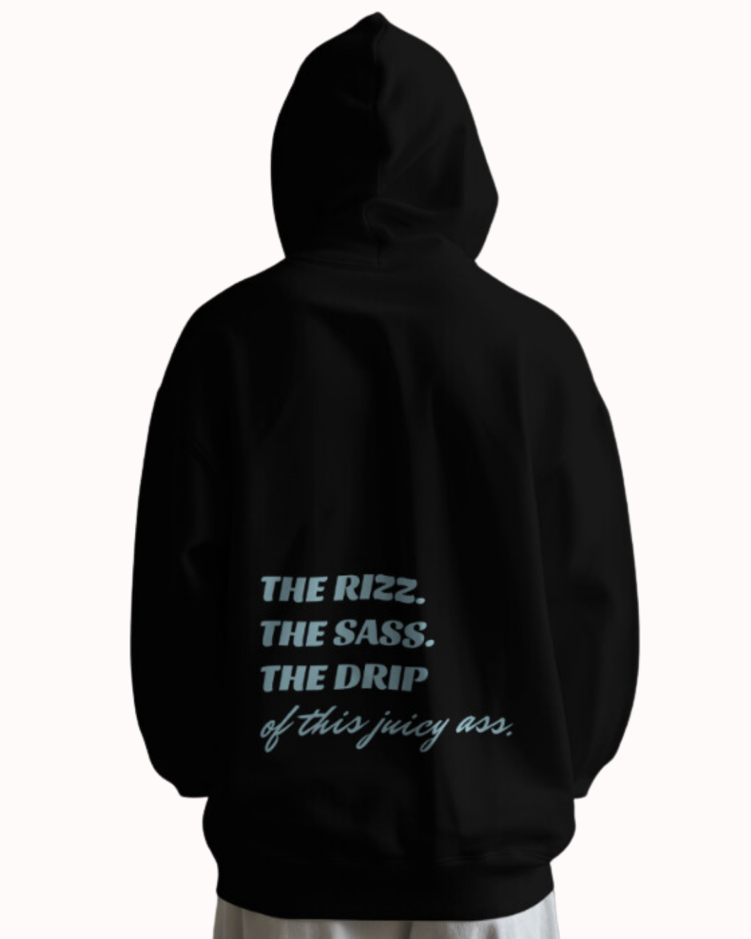 Back view of a black hoodie featuring the phrase 'The Rizz. The Sass. The Drip of this Juicy Ass' on the back. Perfect for fans of funny merchandise, bold humor, and witty sarcasm.