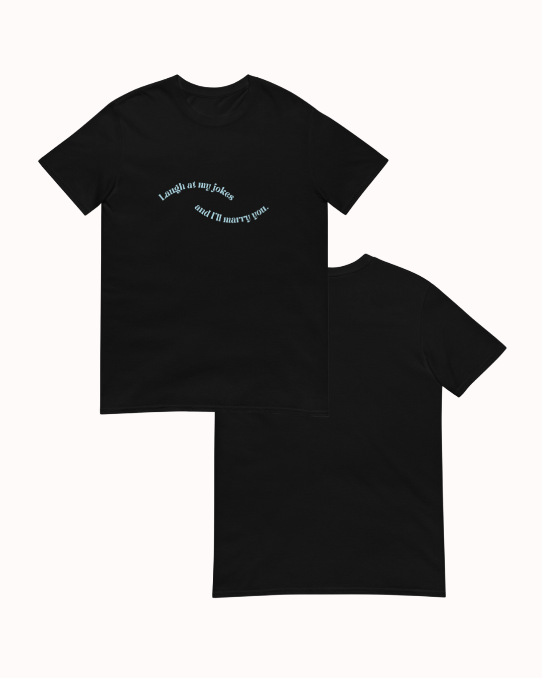 Front and back view of a black T-Shirt featuring the phrase 'Laugh at my jokes and I will marry you' on the chest. Perfect for fans of funny merchandise, bold humor, and witty sarcasm.