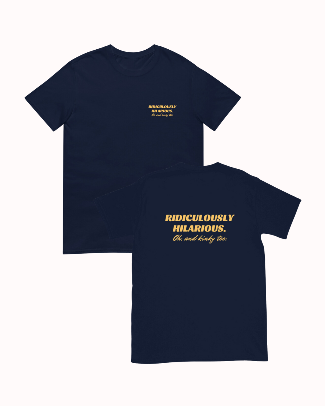 Front and back view of a navy T-Shirt featuring the phrase 'Ridiculously hilarious. Oh, and kinky too' on the chest and back. Perfect for fans of funny merchandise, bold humor, and witty sarcasm.