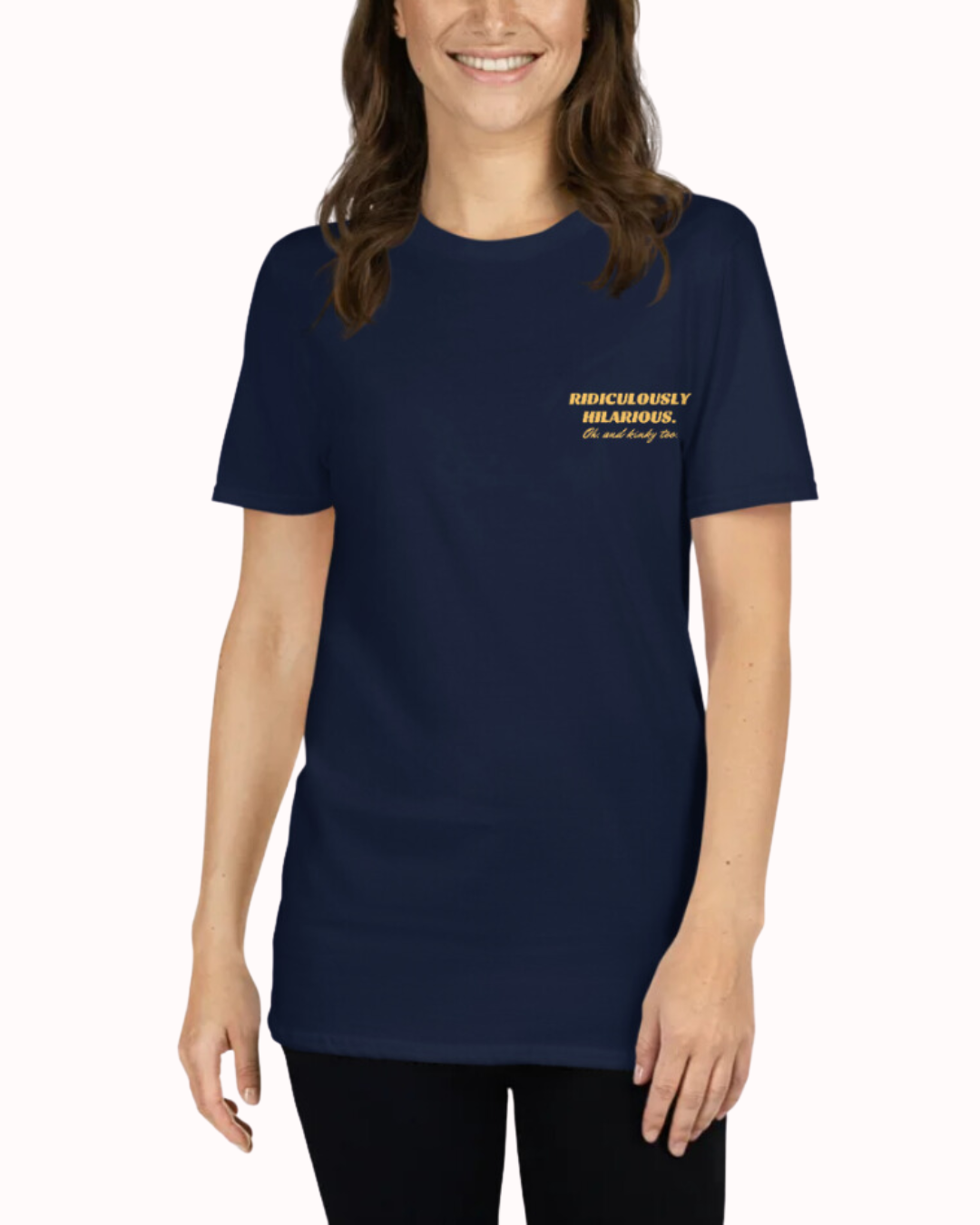 Front view of a navy T-Shirt worn by a smiling woman, featuring the 'Ridiculously hilarious. Oh, and kinky too' on the chest and back. Perfect for fans of funny merchandise, bold humor, and witty sarcasm.