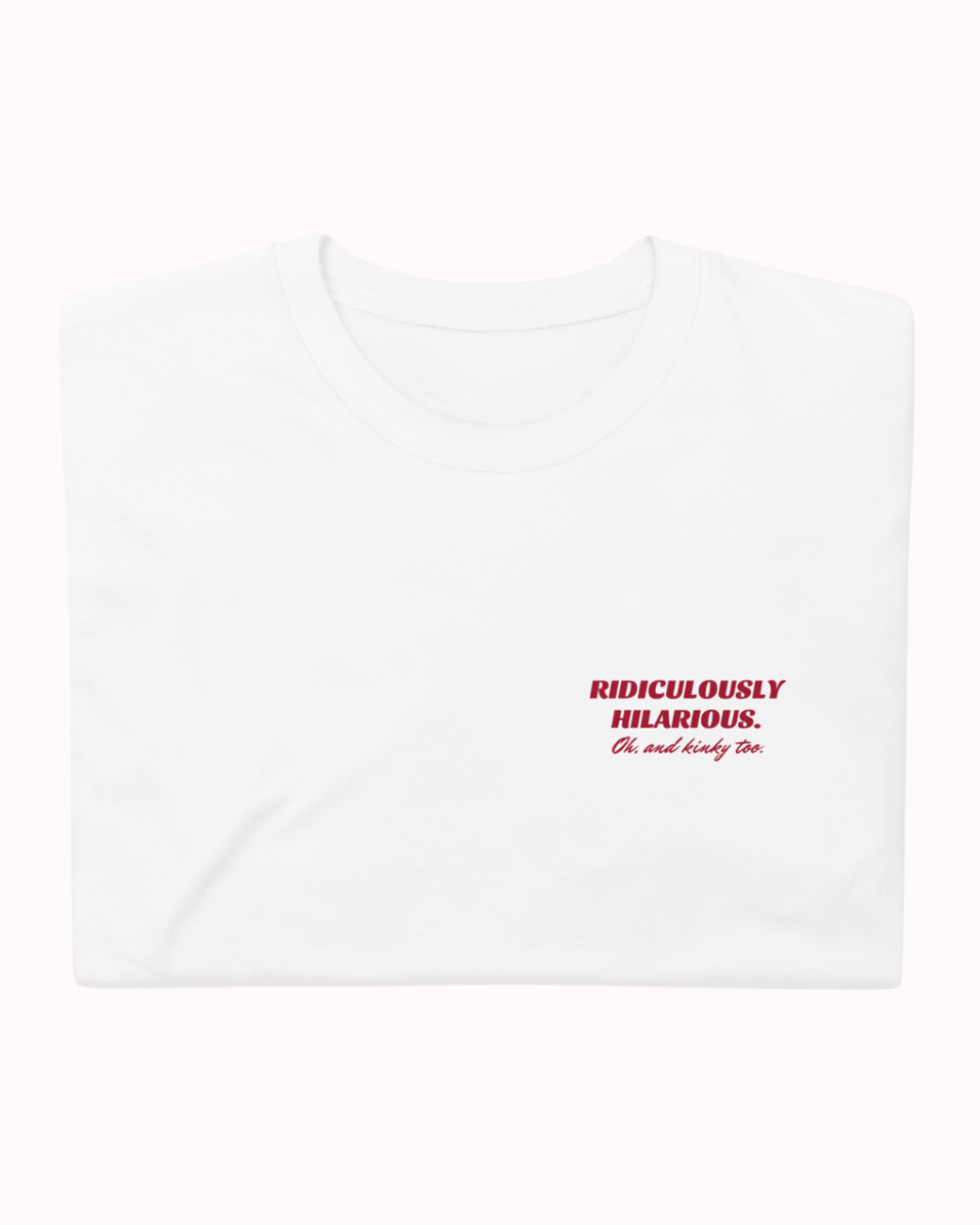 Folded white T-Shirt featuring the ironic phrase 'Ridiculously hilarious. Oh, and kinky too'. Perfect for fans of funny merchandise, bold humor, and witty sarcasm.