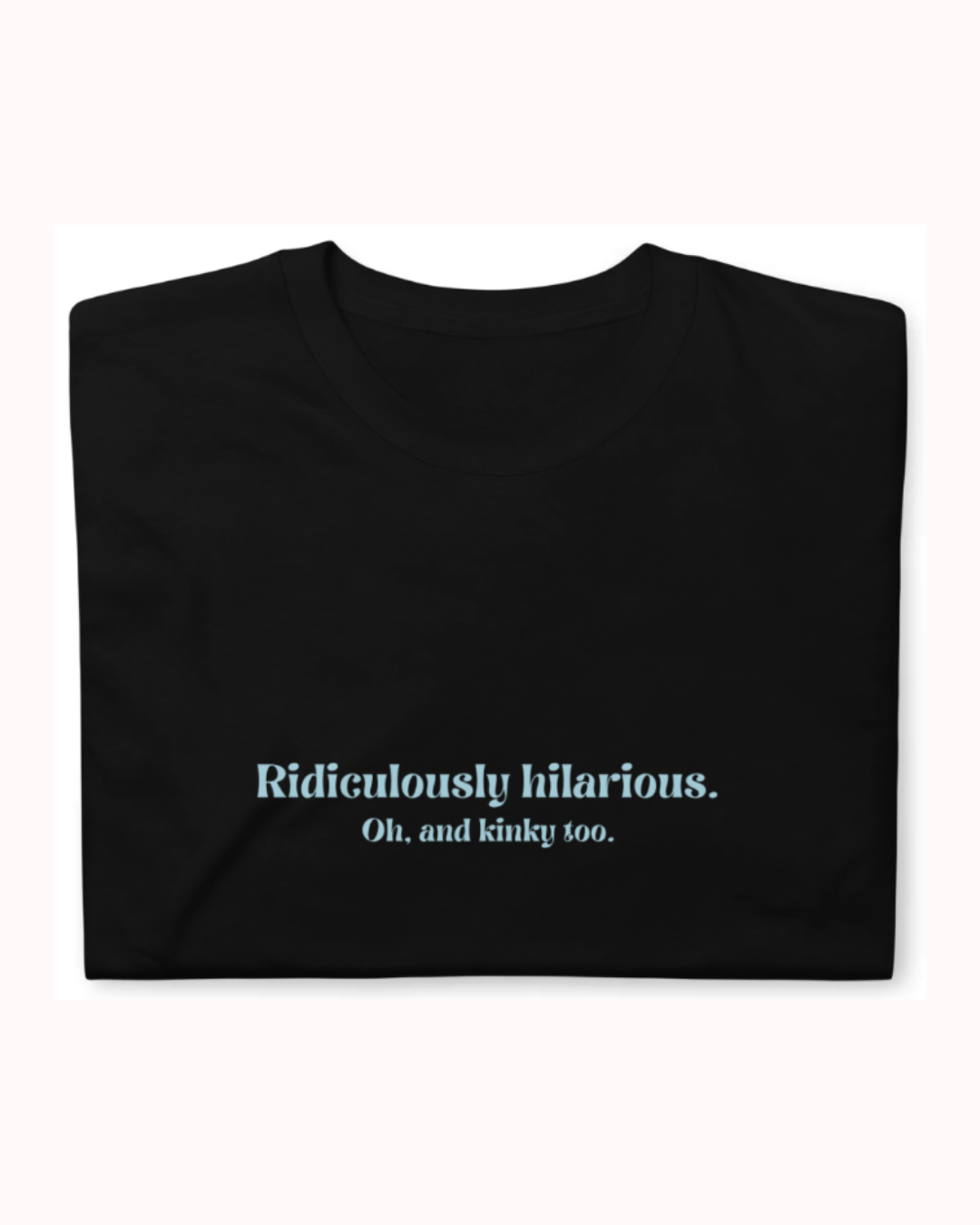 "Ridiculously hilarious. Oh, and kinky too." | T-Shirt | Smooth