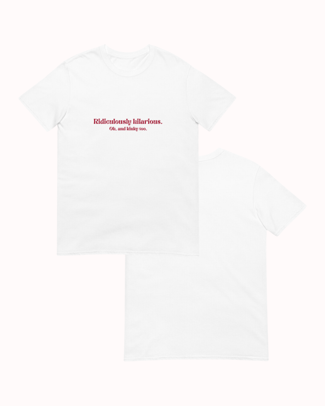 Front and back view of a white T-Shirt featuring the phrase 'Ridiculously hilarious. Oh, and kinky too' on the chest. Perfect for fans of funny merchandise, bold humor, and witty sarcasm. 