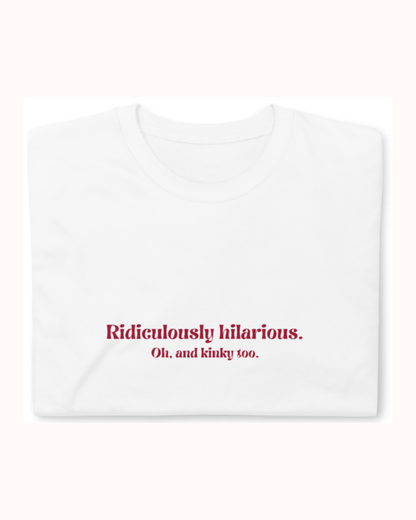 Folded white T-Shirt featuring the ironic phrase 'Ridiculously hilarious. Oh, and kinky too'. Perfect for fans of funny merchandise, bold humor, and witty sarcasm.