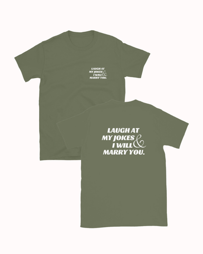 Front and back view of a military green T-Shirt featuring the phrase 'Laugh at my jokes and I will marry you' on the chest and back. Perfect for fans of funny merchandise, bold humor, and witty sarcasm. 