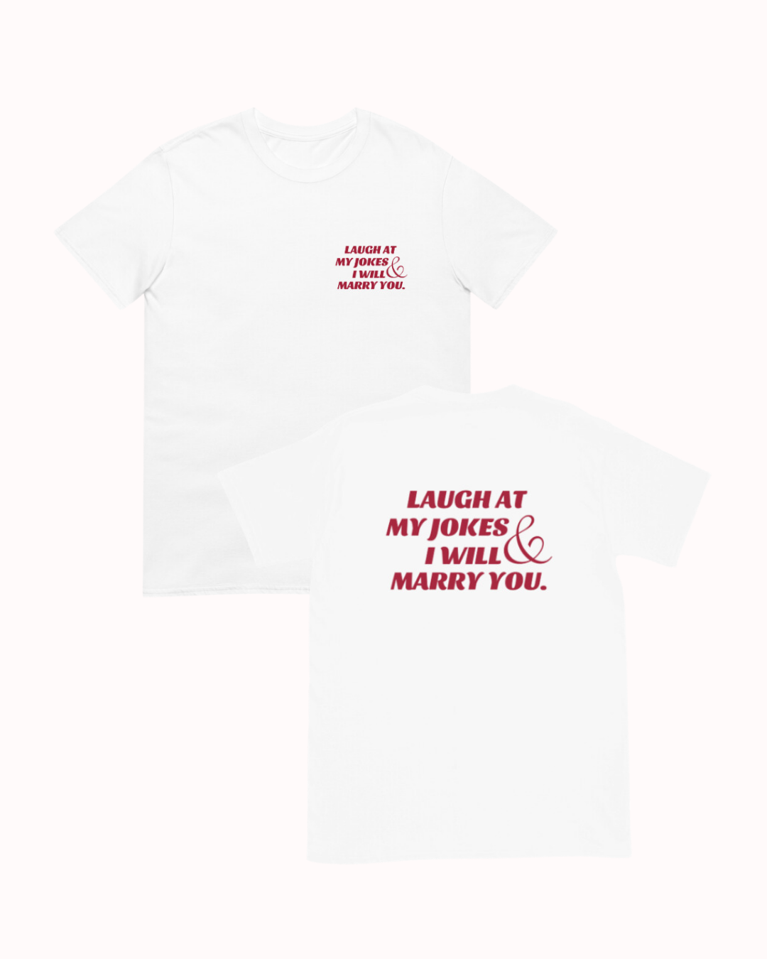 Front and back view of a white T-Shirt featuring the phrase 'Laugh at my jokes and I will marry you' on the chest and back. Perfect for fans of funny merchandise, bold humor, and witty sarcasm. 