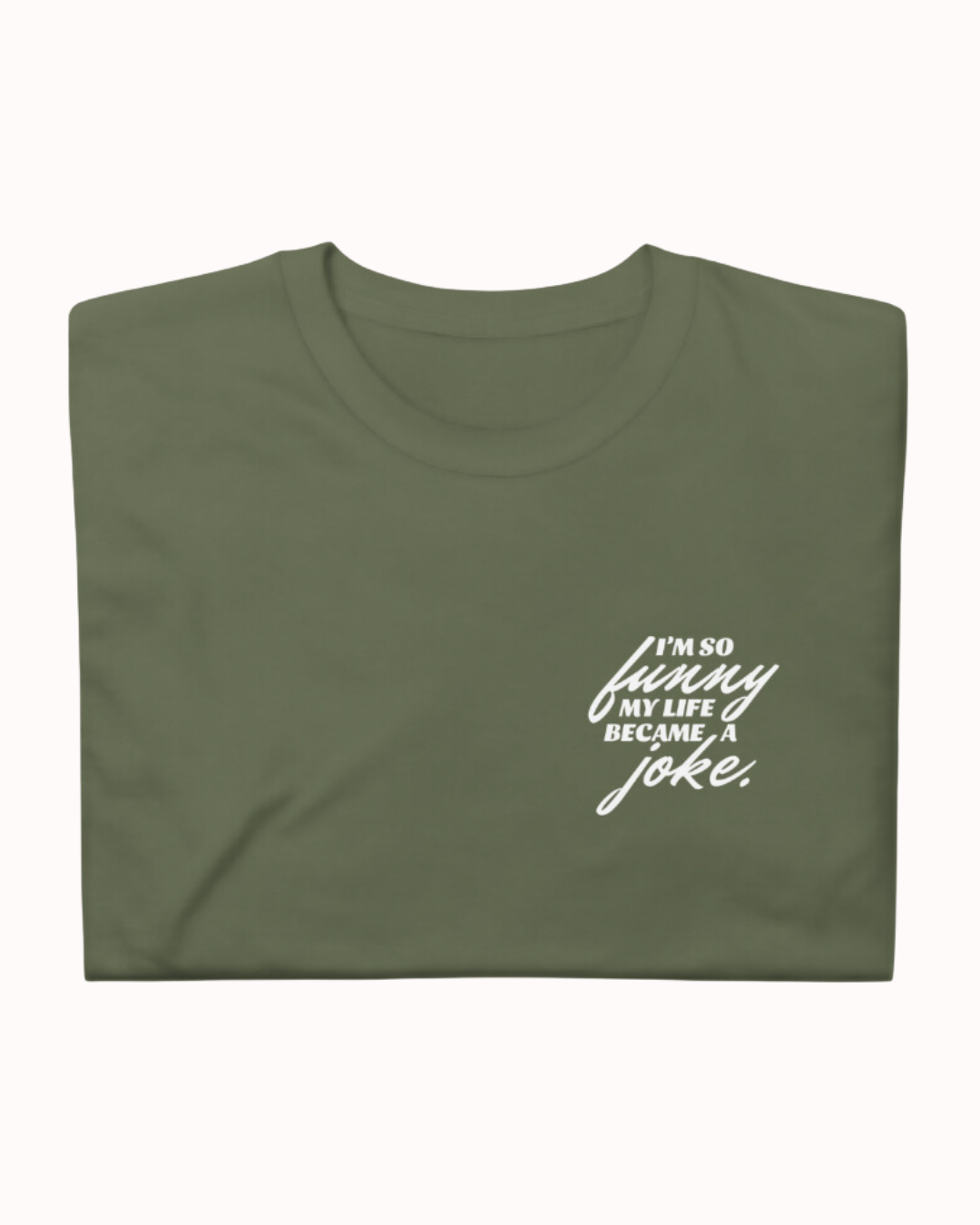 Folded military green T-Shirt featuring the ironic phrase 'I'm so funny my life became a joke'. Perfect for fans of funny merchandise, bold humor, and witty sarcasm. 