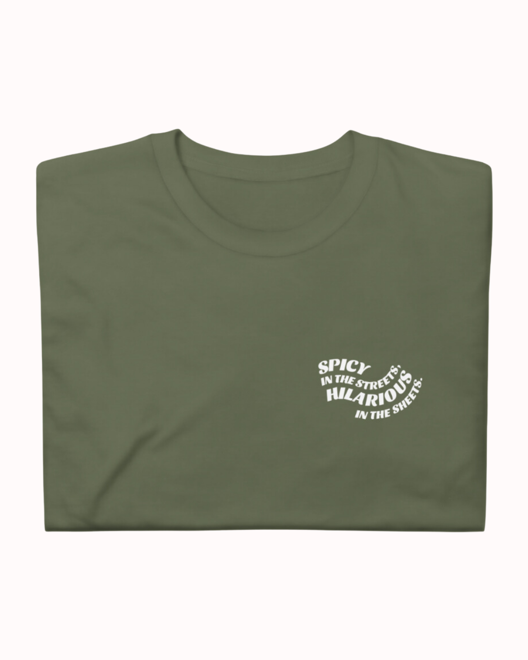 Folded military green T-Shirt featuring the ironic phrase 'Spicy in the streets, Hilarious in the sheets'. Perfect for fans of funny merchandise, bold humor, and witty sarcasm. v