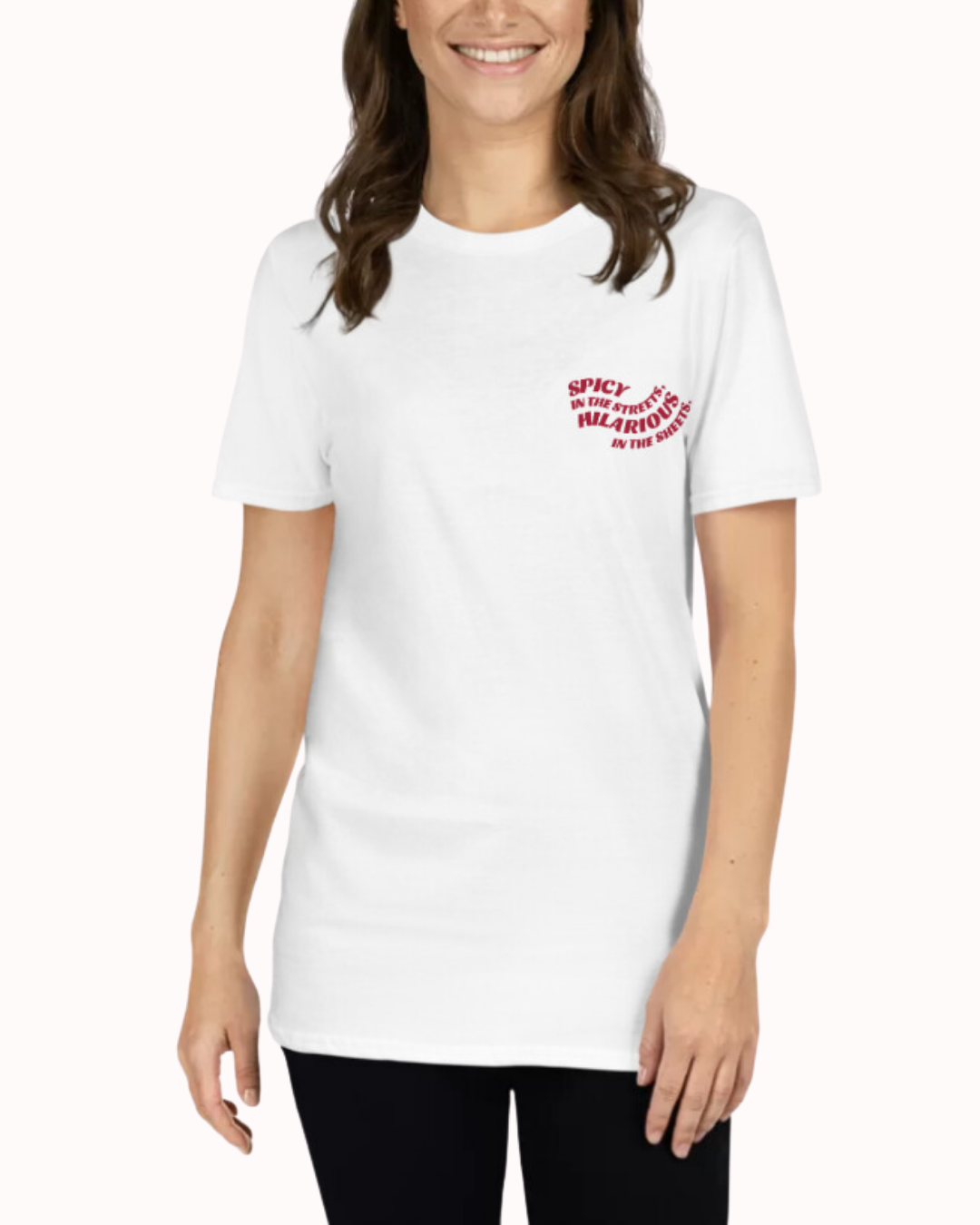 Front view of a white T-Shirt worn by a smiling woman, featuring the phrase 'Spicy in the streets, Hilarious in the sheets' on the chest and back. Perfect for fans of funny merchandise, bold humor, and witty sarcasm.