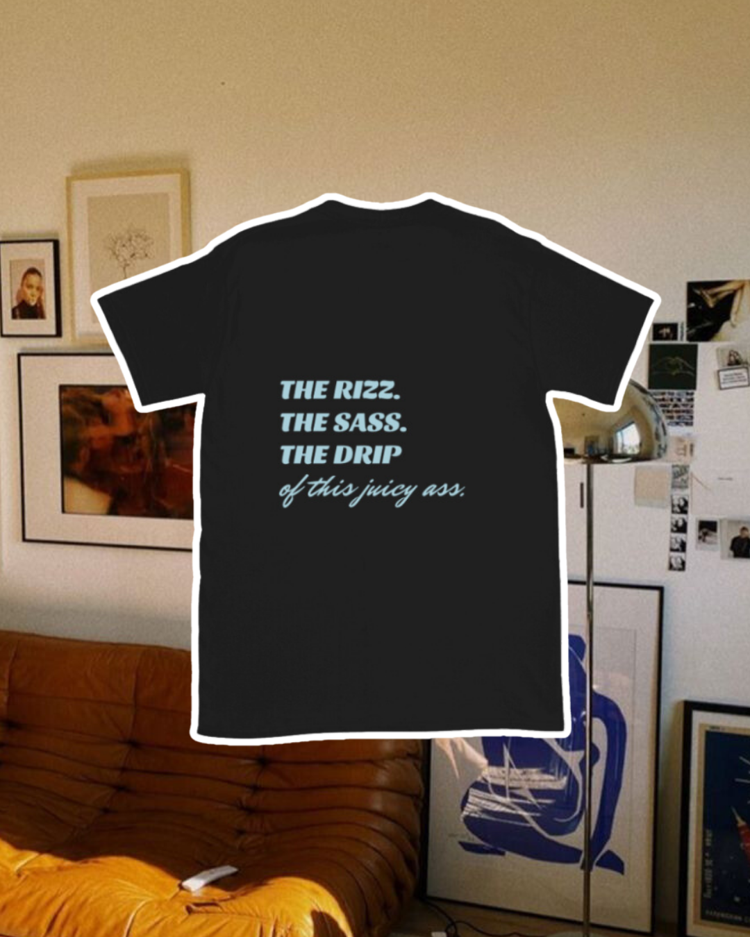 "The Rizz. The Sass. The Drip of this Juicy Ass." | T-Shirt | Bold