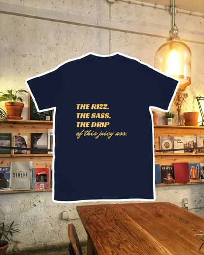 "The Rizz. The Sass. The Drip of this Juicy Ass." | T-Shirt | Bold