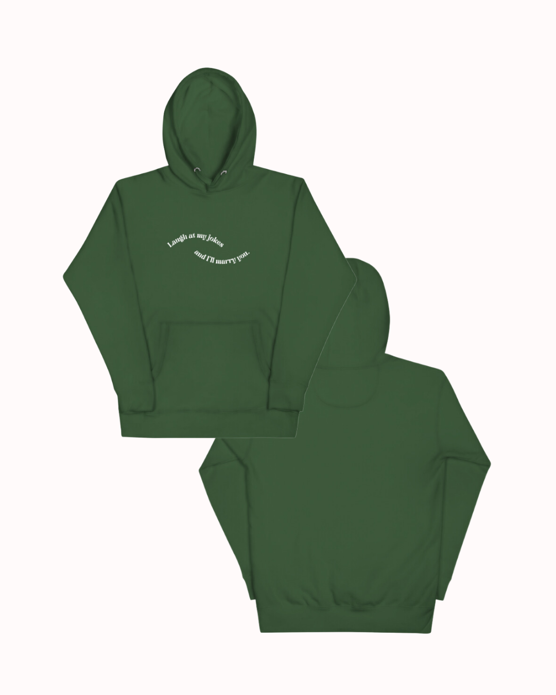 Front and back view of a forest green hoodie featuring the phrase 'Laugh at my jokes and I'll marry you' on the chest. Perfect for fans of funny merchandise, bold humor, and witty sarcasm.