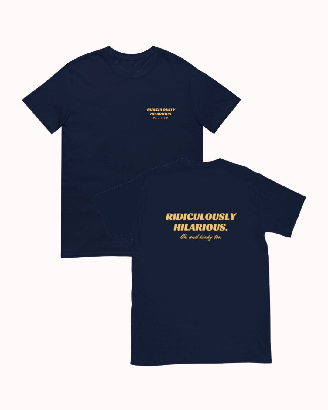 Front and back view of a navy T-Shirt featuring the phrase 'Ridiculously hilarious. Oh, and kinky too' on the chest and back. Perfect for fans of funny merchandise, bold humor, and witty sarcasm. 