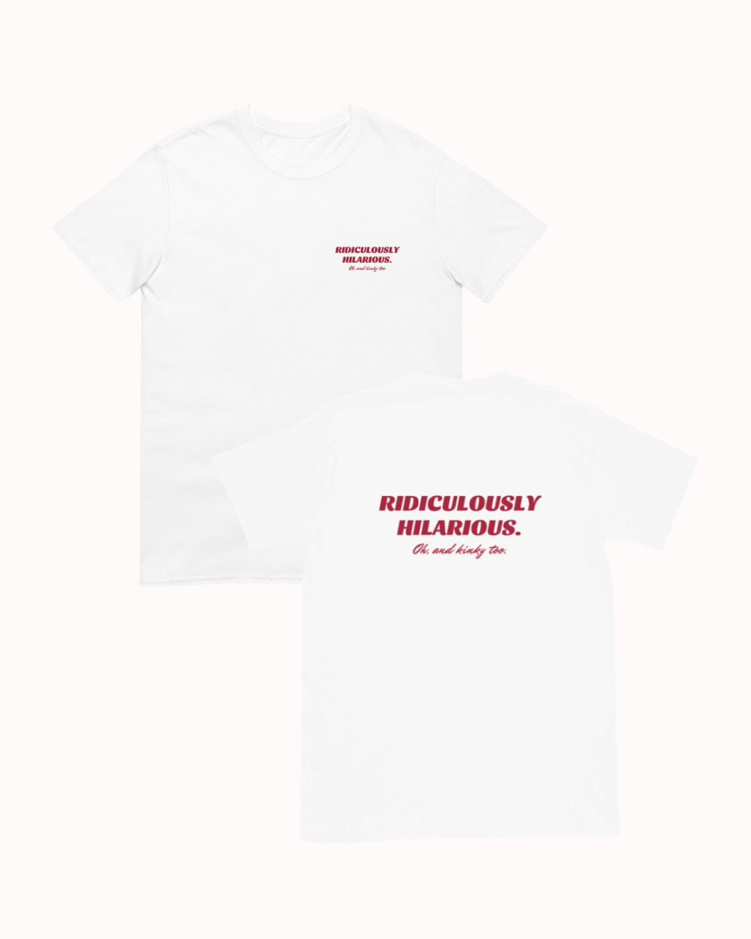 Front and back view of a white T-Shirt featuring the phrase 'Ridiculously hilarious. Oh, and kinky too' on the chest and back. Perfect for fans of funny merchandise, bold humor, and witty sarcasm. 