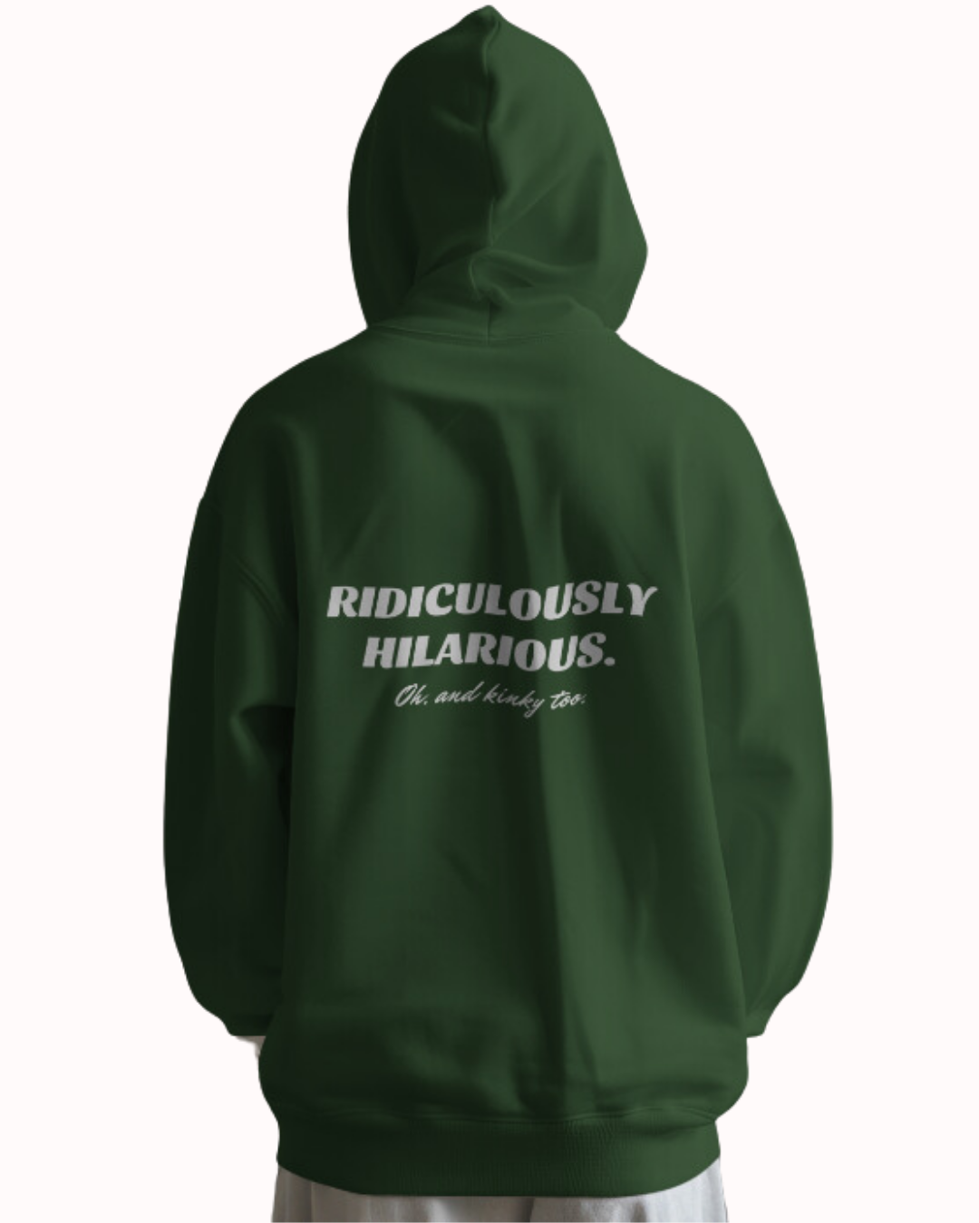 Back view of a forest green hoodie featuring the phrase 'Ridiculously hilarious. Oh, and kinky too' on the back. Perfect for fans of funny merchandise, bold humor, and witty sarcasm.