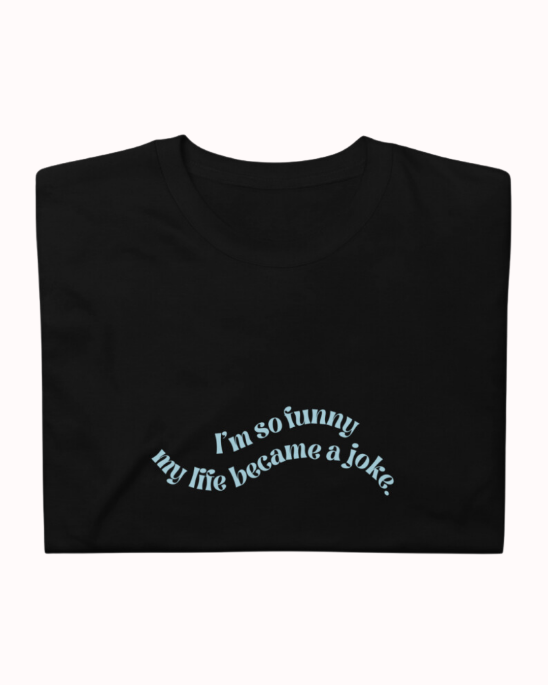 Folded black T-Shirt featuring the ironic phrase 'I'm so funny my life became a joke'. Perfect for fans of funny merchandise, bold humor, and witty sarcasm. 