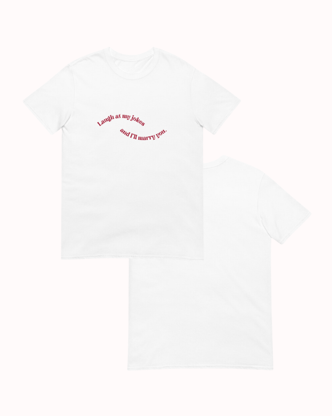 Front and back view of a white T-Shirt featuring the phrase 'Laugh at my jokes and I will marry you' on the chest. Perfect for fans of funny merchandise, bold humor, and witty sarcasm. 