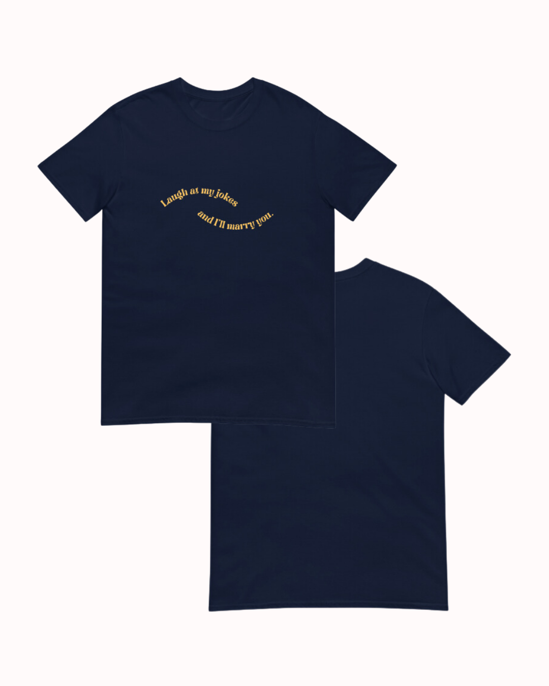 Front and back view of a navy T-Shirt featuring the phrase 'Laugh at my jokes and I will marry you' on the chest. Perfect for fans of funny merchandise, bold humor, and witty sarcasm. 