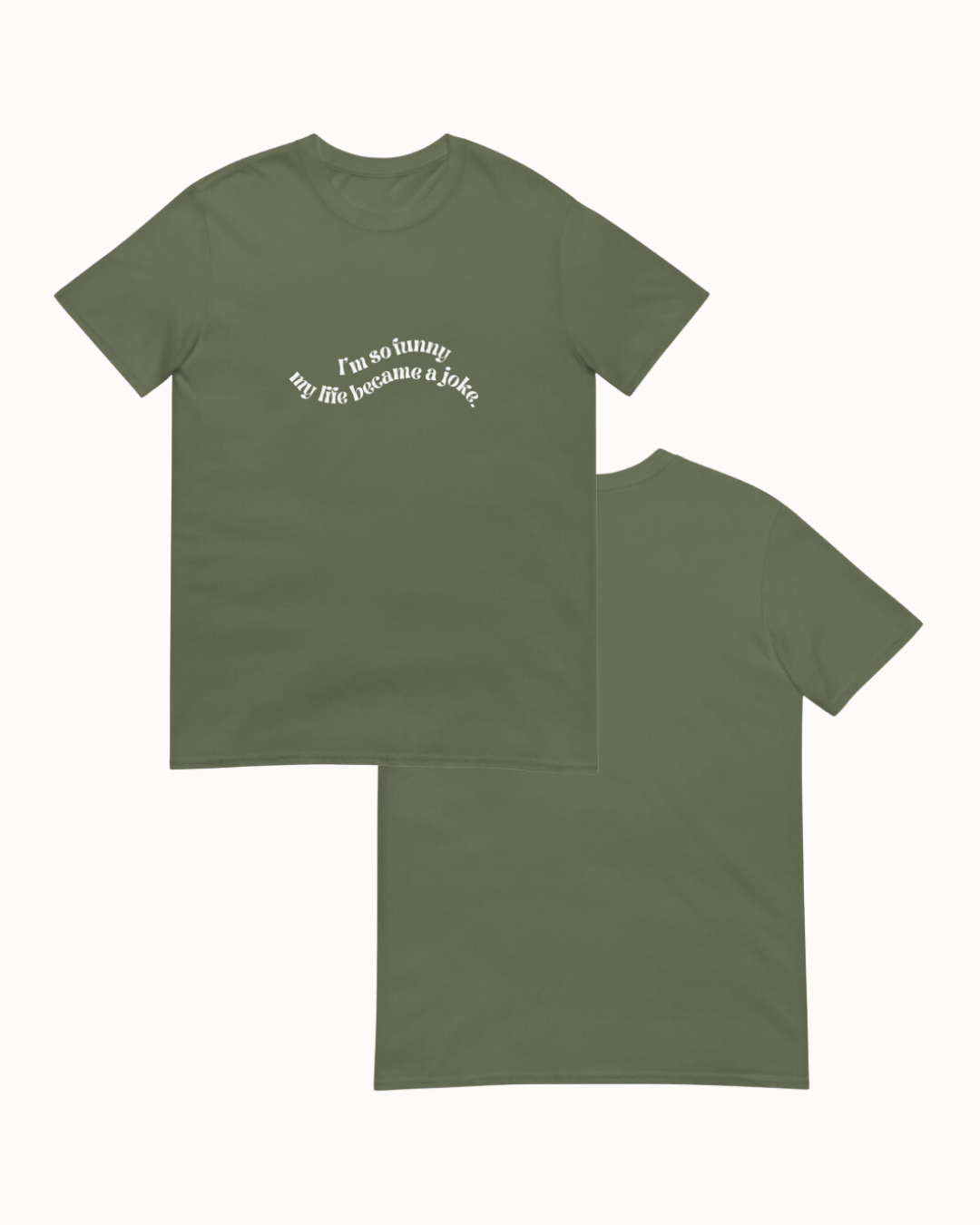 Front and back view of a military green T-Shirt featuring the phrase 'I'm so funny my life became a joke' on the chest. Perfect for fans of funny merchandise, bold humor, and witty sarcasm. 