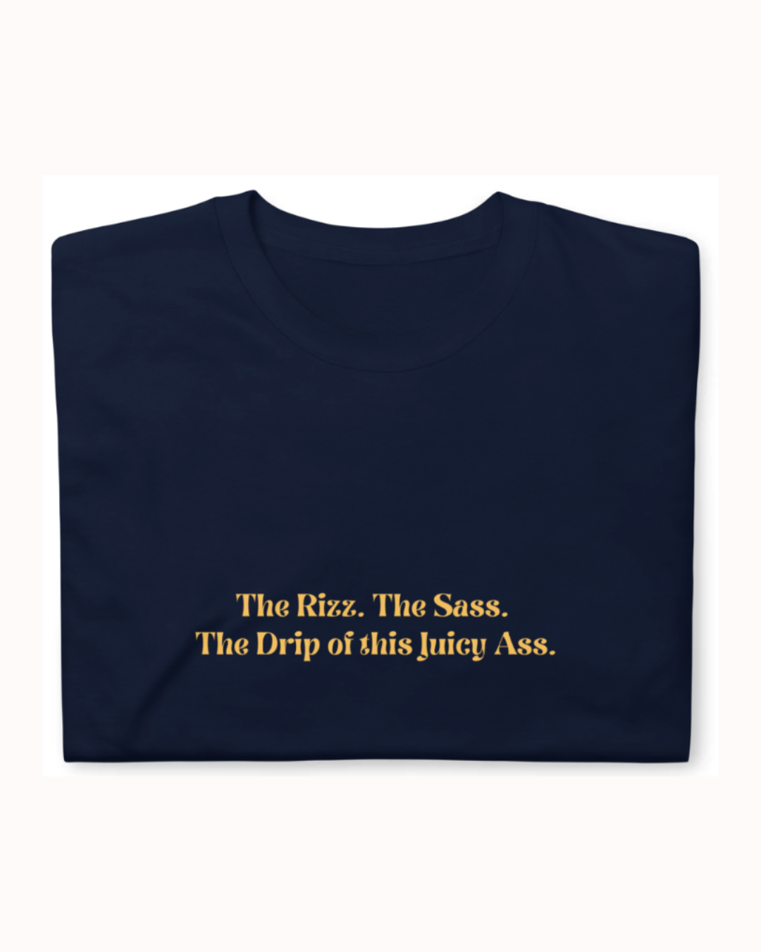 "The Rizz. The Sass. The Drip of this Juicy Ass." | T-Shirt | Smooth