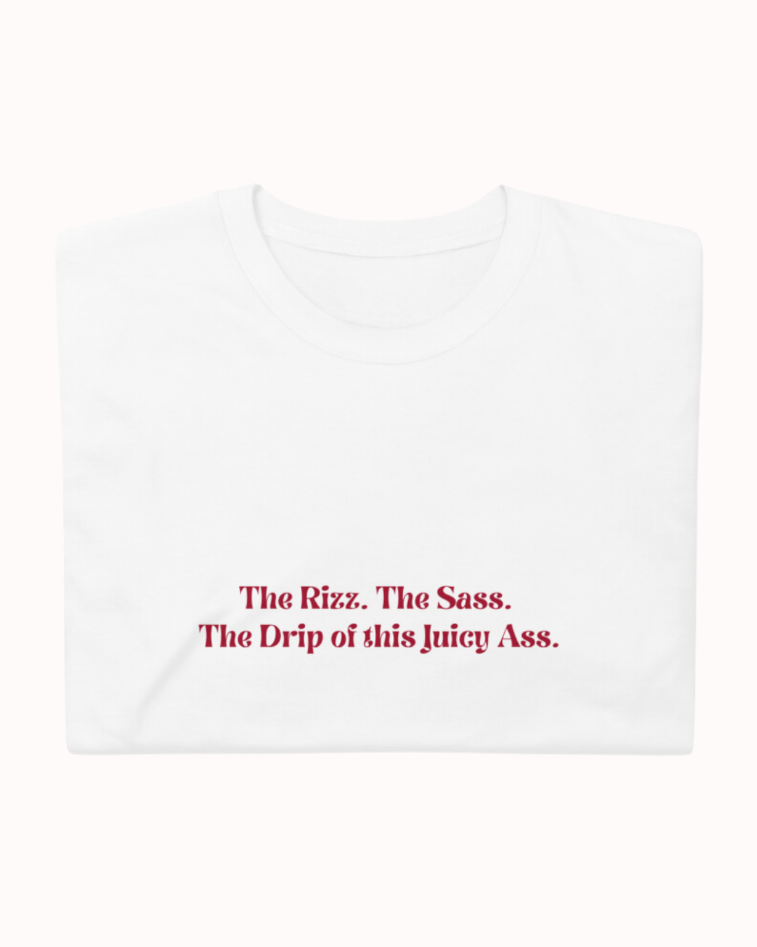 "The Rizz. The Sass. The Drip of this Juicy Ass." | T-Shirt | Smooth